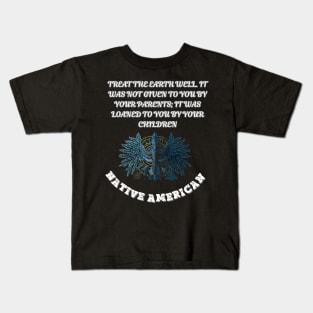 Native American, Treat the earth well It was not given to you by your parents it was loaned to you by your children Kids T-Shirt